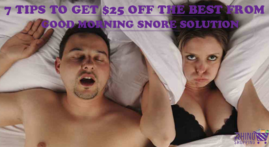 7 Tips to Get $25 Off The Best From Good Morning Snore Solution Coupon Code 2021-RhinoShoppingcart