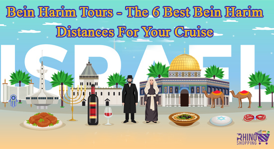 Bein Harim Tours - The 6 Best Bein Harim Distances For Your Cruise